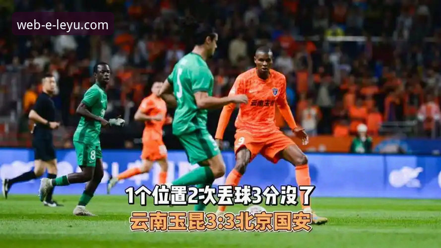 中超经典对决完整观赛指南：云南玉昆3-3北京国安，三次落后三次扳平